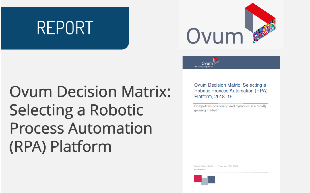 Ovum Decision Matrix: Selecting a Robotic Process Automation (RPA) Platform